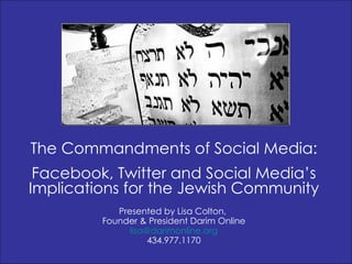 The Commandments of Social Media: Facebook, Twitter and Social Media’s Implications for the Jewish Community Presented by Lisa Colton,  Founder & President Darim Online [email_address] 434.977.1170 