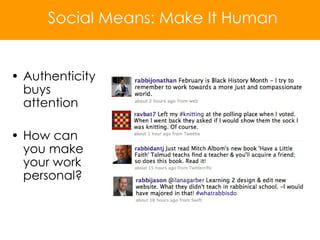 Authenticity buys attention How can you make your work personal? Social Means: Make It Human 