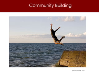 Community Building Source: Flickr user JYRO 