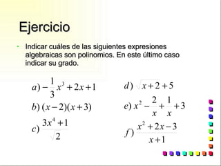 Ejercicio Indicar cuáles de las siguientes expresiones algebraicas son polinomios. En este último caso indicar su grado. 