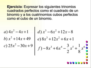 Ejercicio : Expresar los siguientes trinomios cuadrados perfectos como el cuadrado de un binomio y a los cuatrinomios cubos perfectos como el cubo de un binomio. 