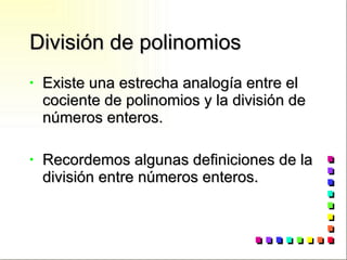 División de polinomios Existe una estrecha analogía entre el cociente de polinomios y la división de números enteros. Recordemos algunas definiciones de la división entre números enteros.  