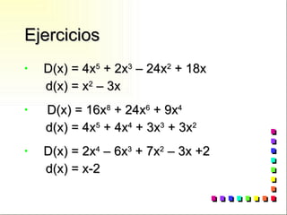 Ejercicios D(x) = 4x 5  + 2x 3  – 24x 2  + 18x d(x) = x 2  – 3x D(x) = 16x 8  + 24x 6  + 9x 4   d(x) = 4x 5  + 4x 4  + 3x 3  + 3x 2 D(x) = 2x 4  – 6x 3  + 7x 2  – 3x +2 d(x) = x-2 