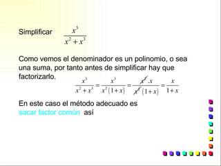 Simplificar  Como vemos el denominador es un polinomio, o sea una suma, por tanto antes de simplificar hay que factorizarl...
