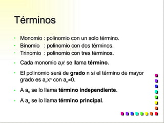 Términos <ul><li>Monomio : polinomio con un solo término. </li></ul><ul><li>Binomio  : polinomio con dos términos. </li></...