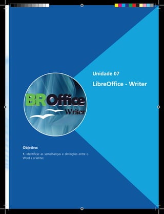 113 Rede e-Tec BrasilUnidade 6 - Linux
Unidade 07
LibreOffice - Writer
Objetivo:
1. Identificar as semelhanças e distinções entre o
Word e o Writer.
 
