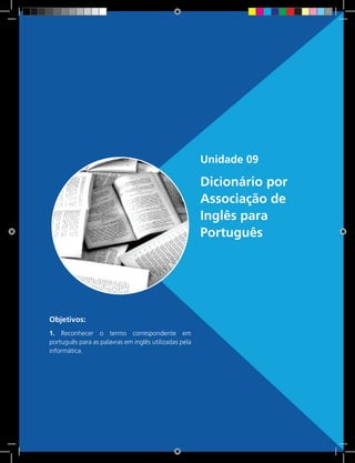 143 Rede e-Tec BrasilUnidade 8 - Navegador Mozilla Firefox
Unidade 09
Dicionário por
Associação de
Inglês para
Português
Objetivos:
1. Reconhecer o termo correspondente em
português para as palavras em inglês utilizadas pela
informática.
 