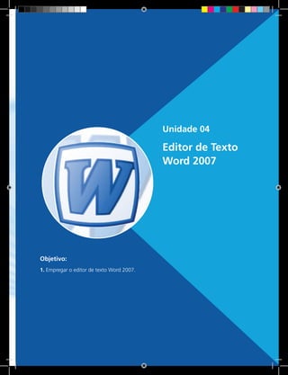 57 Rede e-Tec BrasilUnidade 3 - Sistema Operacional Windows 7
Unidade 04
Editor de Texto
Word 2007
Objetivo:
1. Empregar o editor de texto Word 2007.
 