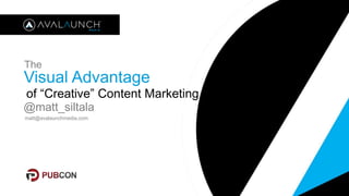The 
Visual Advantage 
of “Creative” Content Marketing 
@matt_siltala 
matt@avalaunchmedia.com 
 