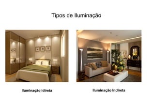 Tipos de Iluminação 
Iluminação Idireta Iluminação Indireta 
 