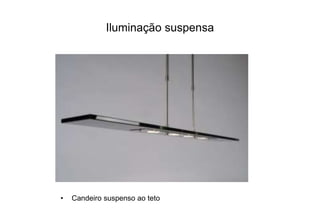 Iluminação suspensa 
• Candeiro suspenso ao teto 
 