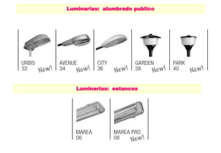 Luminarias: alumbrado publico 
Luminarias: estancos 
 