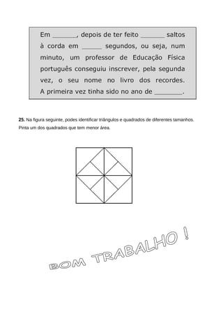 25. Na figura seguinte, podes identificar triângulos e quadrados de diferentes tamanhos.
Pinta um dos quadrados que tem menor área.
 