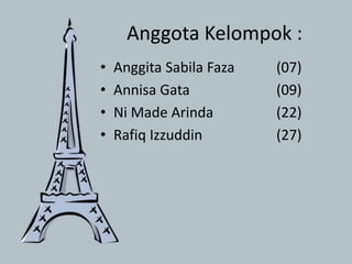 Anggota Kelompok :
• Anggita Sabila Faza (07)
• Annisa Gata (09)
• Ni Made Arinda (22)
• Rafiq Izzuddin (27)
 