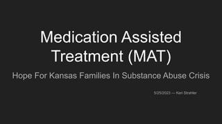 Medication Assisted
Treatment (MAT)
Hope For Kansas Families In Substance Abuse Crisis
5/25/2023 — Keri Strahler
 