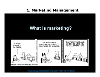 1. Marketing Management
What is marketing?
www.valueconsulttraining.com (021 7919 8730)
 