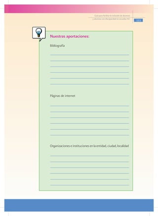 Guía para facilitar la inclusión de alumnos
                                  y alumnas con discapacidad en escuelas pec
                                                                                  111




Nuestras aportaciones:
Bibliografía




Páginas de internet




Organizaciones e instituciones en la entidad, ciudad, localidad
 