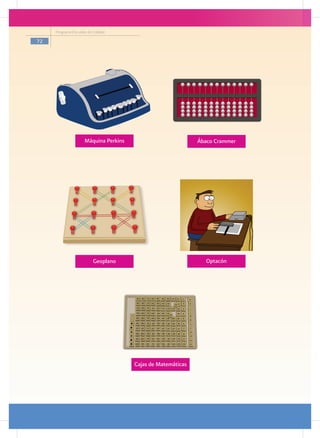 Programa Escuelas de Calidad

72




         				

                     Máquina Perkins                          Ábaco Crammer
         		

         	




                          Geoplano                              Optacón




                                       Cajas de Matemáticas
 