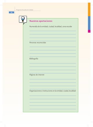 Programa Escuelas de Calidad
86




                          Nuestras aportaciones:
                          Numeralia de la entidad, ciudad, localidad, zona escolar




                          Personas reconocidas




                          Bibliografía




                          Páginas de internet




                          Organizaciones e instituciones en la entidad, ciudad, localidad
 