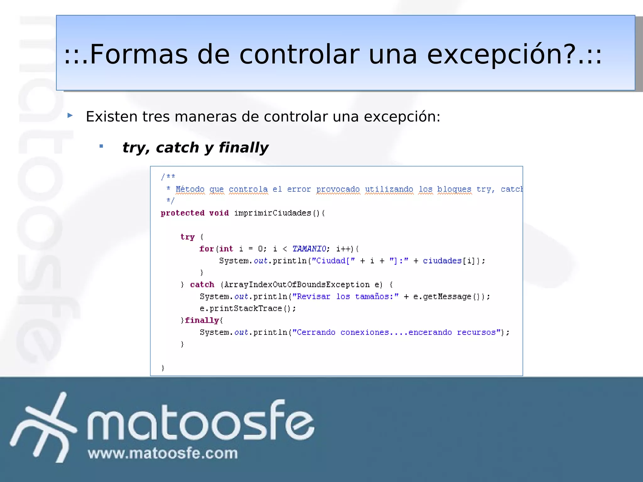 ::.Formas de controlar una excepción?.::
::.Formas de controlar una excepción?.::


Existen tres maneras de controlar una excepción:


try, catch y finally

 