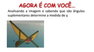 AGORA É COM VOCÊ...
Analisando a imagem e sabendo que são ângulos
suplementares determine a medida de y.
 