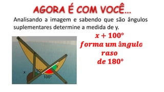 AGORA É COM VOCÊ...
Analisando a imagem e sabendo que são ângulos
suplementares determine a medida de y.
 