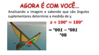 AGORA É COM VOCÊ...
Analisando a imagem e sabendo que são ângulos
suplementares determine a medida de y.
 