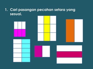 1. Cari pasangan pecahan setara yang
   sesuai.
 