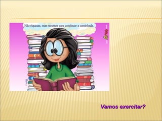 Vamos exercitar?
 