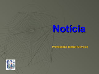 Notícia
Professora Isabel Oliveira
 