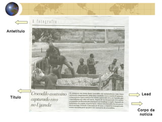 Antetítulo




               Lead
 Título


             Corpo da
              notícia
 