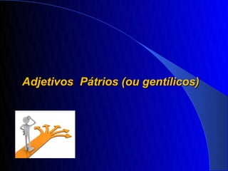 Adjetivos Pátrios (ou gentílicos)
 