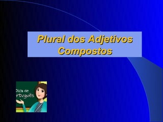 Plural dos Adjetivos
    Compostos
 
