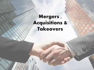 Mergers ,
Acquisitions &
Takeovers
 