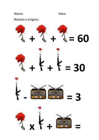 Nome: Data:
Resolve o enigma:
+ + = 60
+ + = 30
- = 3
x + =
 