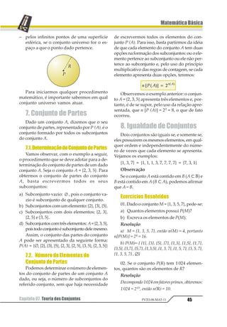 Capítulo 06. Múltiplos e Divisores34
MatemáticaBásica
PV2D-08-MAT-11
• divisibilidade por 12: um número é divi-
sível por 12, quando for divisível, separa-
damente, por 3 e por 4.
1.8. Fatoração Numérica
Todo o número composto pode ser decom-
posto ou fatorado num produto de números
primos. Assim, por exemplo, o número 90,
que não é primo, pode ser decomposto como:
90 = 2 · 45
O número 45, por sua vez, sendo compos-
to, pode ser fatorado na forma:
45 = 3 · 15
Desta forma poderíamos apresentar o
número 90 com uma fatoração:
90 = 2 · 3 · 15
Sendo o número 15 também um número
composto, podemos apresentá-lo através do
seguinte produto:
15 = 3 · 5
Teremos, finalmente, a fatoração comple-
ta do número 90:
90 = 2 · 3 · 3 · 5
Como procedimento geral, podemos esta-
belecer uma regra para decomposição de um
número natural em fatores primos.
Regra
Para decompormos um número natural
em fatores primos, basta dividirmos o nú-
mero dado pelo seu menor divisor primo;
dividimos o quociente obtido pelo seu me-
nor divisor primo; procedemos da mesma
maneira com os demais quocientes obti-
dos até chegarmos a um quociente igual a
1. O produto indicado de todos os fatores
primos obtidos representa o número fato-
rado.
Exemplos
90 = 2 · 32 · 5 300 = 22 · 3 · 52 72 = 23 · 32
1.9. Número de Divisores de um
Número Natural
Consideramos o número 12 na sua forma
fatorada e o que se propõe a seguir:
12 = 22 · 31
Divisores de 12:
20 · 30 = 1
20 · 31 = 3
21 · 30 = 2
21 · 31 = 6
22 · 30 = 4
22 · 31 = 12
D(12) = {1,2,3,4,6,12}
Observemos que os números obtidos são
divisores naturais do número natural 12 e
foram obtidos a partir da utilização dos seus
fatores primos 2 e 3. O fator primo 2, que apa-
rece na decomposição com o expoente 2, nos
divisores pode aparecer com o expoente 0, 1
ou 2, representando três opções. Pelo mesmo
raciocínio verificamos que o fator primo 3,
que aparece na decomposição com o expoen-
te 1, pode se apresentar, nos divisores, com
expoente 0 ou 1, representando duas opções.
Notamos que com três opções para o expoen-
te do fator 2 e duas opções do fator 3 e,pelo
princípio multiplicativo da regra de conta-
gem dos agrupamentos, temos:
 