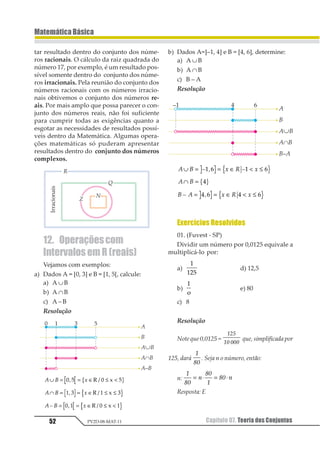 Capítulo 06. Múltiplos e Divisores 41
MatemáticaBásica
PV2D-08-MAT-11
Resposta:
Aspartidassimultâneasocorrerãoacada12horas.
02. Sejam A e B o máximo divisor comum
e o mínimo múltiplo comum de 360 e 300,
respectivamente. Então o produto AB vale
a) 24 34 53 d) 26 33 52
b) 25 32 52 e) 26 34 52
c) 25 33 53
Resolução:
123 4 1 5
133 4 1 5
4 1 5
4 1 5
4 1 5
1 2
2 2
2
1 2 2
3 1 1
= ⋅ ⋅
= ⋅ ⋅
= ⋅ ⋅
= ⋅ ⋅
⋅ = ⋅ ⋅
6
7
6 7
Resposta: C
 