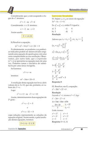 50
MatemáticaBásica
Capítulo 07. Teoria dos ConjuntosPV2D-08-MAT-11
02. A e B são dois conjuntos tais que 13
elementos pertencem a A e não pertencem a
B; 13 elementos pertencem a B e não perten-
cem a A e 39 elementos pertencem a A ou B. O
número de elementos que pertencem a A e B é:
a) 0 d) 26
b) 13 e) 23
c) 39
Resolução
Fazendo um esquema:
n (A)=13+x 1 2 3 1 2 1 3 1 2 3∪ = + − ∩1 2 1 2 1 2 1 2
n (B) = 13 + x
1 2 3∪ =1 2 12 39 = 26 + x
x = 39 - 26
x = 13
Resposta:B
03. (FVG-SP) Uma empresa entrevistou
300 de seus funcionários a respeito de três em-
balagens: A, B e C para o lançamento de um
novo produto. O resultado foi o seguinte: 160
indicaram a embalagemA;120indicaramaem-
balagem B; 90 indicaram a embalagem C; 30
indicaram a embalagem A e B; 40 indicaram as
embalagens A e C; 50 indicaram as embalagens
B e C; e 10 indicaram as 3 embalagens.
Pergunta-se:
a) quantas pessoas indicaram apenas a
embalagem A;
b) quantas pessoas indicaram as embala-
gens A ou B;
c) quantas não indicaram a embalagem C;
d) quantos não tinham preferência por ne-
nhuma das três embalagens?
Resolução
Usaremos os diagramas para resolver.
VamoscomeçarporA B C???? ???? quetem10elementos.
Para 1 2 31 2∩ = 34 e já colocamos 10, restam
20 elementos para completar a região A B???? ; para
completar A C???? faltam 30 e para completar B C????
faltam 40.
DamesmaformacompletamososconjuntosA,B
e C; veja que 40 pessoas não tem preferência alguma.
Agora, consultando o diagrama final podemos
responder às questões.
a)100pessoasindicaramapenasaembalagemA;
b) 100 + 30 + 10 + 20 + 50 + 40 = 250 indicaram
as embalagens A ou B;
c) 100 + 20 + 50 + 40 = 210 não indicaram a
embalagem C;
d) 40 pessoas não tinham preferência por nenhu-
maembalagem.
 