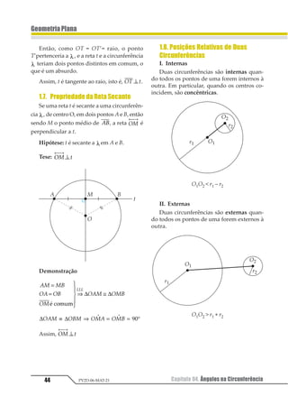 39Capítulo 03. Quadriláteros Notáveis PV2D-06-MAT-21
GeometriaPlana
4.2. Diagonais nas Bissetrizes dos
ÂngulosInternos
I. Todo losango tem as diagonais nas
bissetrizes dos ângulos internos.
Hipótese : ABCD é losango.
Tese:
123 423 132 432
214 314 241 341
1 1 1 1 1
1 1 1 1 1
= =
= =
123
Demonstração
12 23
14 34
13
123 341
=
=
1
23
43
⇒ ≅
1 23454
111
∆ ∆
∆ ∆123 341
213 431 5
231 413 55
≡ ⇒
=
=
1
2
33
4
33
1 1 1 2
1 1
3
5 6
∆123
12 23 213 231 444= ⇒ ⇒ =123245652 1 1 1 2
1 11 111 234 534 243 5431 2 1 2 1 21 1 1 1 12 2⇒ = =
Analogamente, provamos que:
123 423 132 4321 1 1 1= =1
II. Todo paralelogramo que tem as
diagonais nas bissetrizes dos ângulos in-
ternos é losango.
Hipótese:
1234
213 413 231 431
124 324 142 342
1 2343565784397 6
6
1 1 
 1 1 

1 1 1 1
= =
= =
1
2
33
4
33
Tese: ABCD é losango.
Demonstração
1 1
1 1
1
1 1
1
1 1
1 1
1 2
312 412
1
321 421
2
312 321
412 421
=
= =
= =
1
2
333
4
333
⇒
=
=
1
1
2
123 423 21 13 51 1= ⇒ = 1 2
123 132 21 31 441 1= = ⇒ = 1 2
ABCD é paralelogramo ⇒ AB = CD (III)
(I), (II) e (III) ⇒ AB = BC = CD = AD
Assim, ABCD é losango.
5. PropriedadedoRetângulo:
5.1. Diagonais Congruentes
I. Todo retângulo tem as diagonais
congruentes.
Hipótese: ABCD é retângulo.
Tese: AC = BD
 