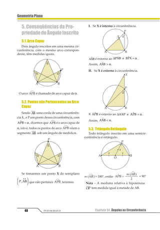 5 6
5 6
No triângulo ABR, temos:
1 2 3+ + = °1 123
12 342 12° + = ° ⇒ = °1 11 1
Aplicando o mesmo raciocínio aos triân-
gulos BCQ, DCP e ADS, provamos que
1 1 11 2 3= = = °12 .
Resposta:
Portanto, PQRS é retângulo.
04. As bissetrizes dos ângulos 11 e 11 de
um paralelogramo formam um ângulo m que
mede
1
2
do ângulo 11. Quanto medem 11 e 11?
Resolução
No triângulo ABM, temos:
1 2
3 1 2
1 1
234 5 1 514+ + = °⇒ + = °
1 2
1 3
1 1
2
3
456+ + = °
a + b = 180° 12 34 5 1311 2 3456789475
1 2
1 2 123
453
1 2
1 2
+ = °
+ = °
123
Resolvendo o sistema obtemos
Resposta:
a = 72° e b = 108°.
 
