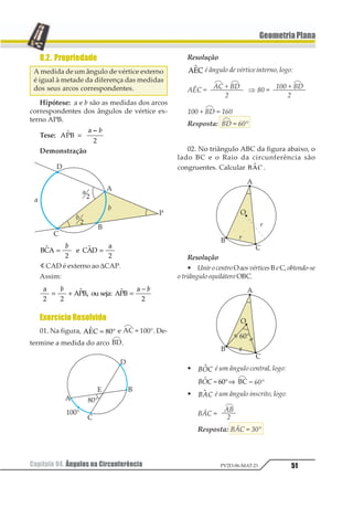 44 Capítulo 04. Ângulos na CircunferênciaPV2D-06-MAT-21
GeometriaPlana
Então, como OT = OT’= raio, o ponto
T’pertenceria a λ , e a reta t e a circunferência
λ teriam dois pontos distintos em comum, o
que é um absurdo.
Assim, t é tangente ao raio, isto é, 12 31 .
1.7. PropriedadedaRetaSecante
Se uma reta t é secante a uma circunferên-
cia λ , de centro O, em dois pontos A e B, então
sendo M o ponto médio de 12, a reta 12
← →⎯
é
perpendicular a t.
Hipótese: t é secante a λ em A e B.
Tese: 12 3
← →⎯
1
Demonstração
12 23
41 43
42
412 423
111
=
=
1
23
43
⇒ ≅
1234565
∆ ∆
∆ ∆123 143 132 134≡ ⇒ = = °1 1 12
Assim, 12 3
← →⎯
1
1.8. Posições Relativas de Duas
Circunferências
I. Internas
Duas circunferências são internas quan-
do todos os pontos de uma forem internos à
outra. Em particular, quando os centros co-
incidem, são concêntricas.
O1O2  r1 – r2
II. Externas
Duas circunferências são externas quan-
do todos os pontos de uma forem externos à
outra.
O1O2  r1 + r2
 