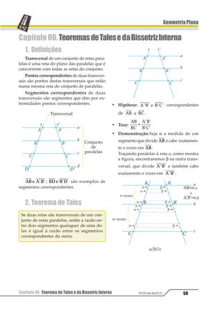 49Capítulo 04. Ângulos na Circunferência PV2D-06-MAT-21
GeometriaPlana
5.4. Quadrilátero Inscrito
Todo quadrilátero inscrito em uma circun-
ferência tem ângulos opostos suplementares.
6.ÂngulodeSegmento
6.1. Definição
Ângulo de segmento é o que tem o vértice
na circunferência, um de seus lados é secante
e o outro é tangente.
a APB é de segmento.
é o arco correspondente do a APB.
Amedidadeumângulodesegmentoéigual
à metade da medida do seu arco corres-
pondente.
6.2. Propriedade
Hipótese: a é a medida do arco correspon-
dente do ângulo de segmento APB.
Tese: 123 4
5
6
1
Demonstração
1º Caso: a APB é agudo.
Sendo 123 4 5 671 α ° , temos:
OB = OP ⇒ = = °123 1321 1 456 α
No ∆OBP: a + (90° – α) + (90° – α) = 180°
Assim: a = 2α, ou seja:
123
41 =
5
2º Caso – a APB é obtuso.
Sendo 1231 =  °α 45 , temos:
OB = OP ⇒ = = °123 1321 1 4α 56
No∆OBP:(360°–a)+(α–90°)+(α–90°)=180°
Assim: a = 2α, ou seja:
123
41 =
5
 