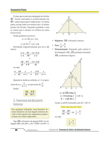 50 Capítulo 04. Ângulos na CircunferênciaPV2D-06-MAT-21
GeometriaPlana
3º Caso – a APB é reto.
1
234
234 5
1
6
= °
= °
123
⇒
789

91
1
Como, obrigatoriamente, um dos três ca-
sos acontece, 123 4
5
6
1 .
7.ÂngulodeVérticeInterno
7.1. Definição
Ângulo de vértice interno é o que tem o
vértice no interior da circunferência e seus
lados são secantes a ela.
a APB, aBPC, a CPD e a APD são ângu-
los de vértice interno.
são os arcos corresponden-
tes dos ângulos APB e CPD.
7.2. Propriedade
A medida de um ângulo de vértice interno
é igual à metade da soma das medidas dos
seus arcos correspondentes.
Hipótese: a e b são as medidas dos arcos
correspondentes dos ângulos de vértice in-
terno APB e CPD.
Tese: 123 425
61 1= =
+ 1
7
Demonstração
123 213
41 1= =
121
3
11411
1 1
3
a APB é externo ao ∆BPC.
Assim: 123 425
676
8
6 6
8
7
8
1 1= = + =
+1 1
8.ÂngulodeVérticeExterno
8.1. Definição
Ângulo de vértice externo é o ângulo que
tem o vértice no exterior da circunferência e
seus lados são secantes a ela.
a APB é de vértice externo.
são os arcos corresponden-
tes do a APB.
 