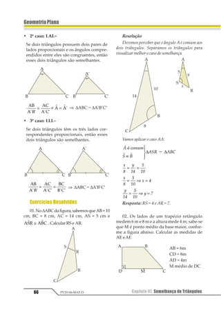 Capítulo 05. Estudo dos Polígonos 55PV2D-06-MAT-21
GeometriaPlana
Exercícios Resolvidos
01. Qual é o polígono em que a soma das
medidas dos ângulos internos é o quádruplo
da soma das medidas dos ângulos externos?
Resolução
Si = 4 · Se
(n – 2) · 1800 = 4 · 3600 (: 1800)
n – 2 = 4 · 2
n – 2 = 8
n = 10
Resposta
O polígono é o decágono.
02. Os números que exprimem o número
de lados de três polígonos são n – 3, n e n + 3.
Determine o número de lados desses
polígonos, sabendo que a soma de todos os
seus ângulos internos vale 3 240°.
Resolução
Pelas condições do problema, temos:
S1 = ( n – 3 – 2) · 180 = (n – 5) · 180
S2 = (n – 2) · 180
S3 = (n + 3 – 2) · 180 = (n + 1) · 180
S1 + S2 + S3 = 3 240
(n – 5)· 180 + (n – 2)· 180 + (n + 1)· 180=3 240
[n – 5 + n – 2 + n + 1] · 180 = 3 240
3 n – 6 = 18
3 n = 24 ⇒ n = 8
Então,teremos:
n – 3 = 8 – 3 = 5 lados
n = 8 lados
n + 3 = 8 + 3 = 11 lados
Resposta
5 lados, 8 lados e 11 lados
03. Qual é a soma das medidas dos ângu-
los internos do polígono que tem um número
de diagonais igual ao quádruplo do número
de lados?
Resolução
1
2 2
=
1 2 34
5
e d = 4 n. Então,
4 n =
1 11 2 34
5
Comon≠0,podemosdividirambososmembrosporn.
4 n =
11 2
3
⇒ = −1 21
n = 11
Si = (n – 2) · 1800
Si = (11 – 2) · 1800
Si = 9 · 1800
Si = 1 6200
Resposta
A soma das medidas dos ângulos internos
vale 1 6200.
8.ÂngulosInternoseExter-
nosdeumPolígonoRegular
8.1. PolígonoRegular
Um polígono é regular se, e somente se,
for eqüilátero (lados congruentes) e
eqüiângulo (ângulos congruentes).
Exemplos
Losango é um quadrilátero eqüilátero.
Retângulo é um quadrilátero eqüiângulo.
 