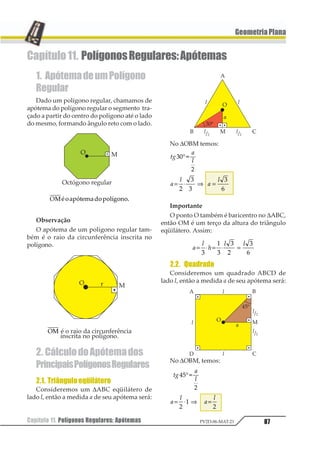 Capítulo 08. Relações Métricas na Circunferência 69PV2D-06-MAT-21
GeometriaPlana
Resolução
Pelo teorema 2:
(8 + 5) · 5 = (m + 6) · 6
13 · 5 = 6m + 36 ⇒ =1
12
3
Resposta: 1 =
12
3
1.3. Teorema 3
Se a reta suporte de uma corda 12 de uma
circunferência concorre com uma reta tan-
gente a essa circunferência num ponto P,
sendo T o ponto de tangência, então:
PA · PB = (PT)2
Hipótese:
12
13
← →⎯
← →⎯
1
2
33
4
33
1213456784
4
1219
618674784
Tese: PT2 = PA · PB
Demonstração:
Então:
12
13
13
14
12 14 13= ⇒ ⋅ = 1 21
2. Tangência
2.1. Retas Tangentes por um Ponto
Externo
Dado um ponto P externo e uma circunfe-
rência, existem duas retas distintas que pas-
sam por P e são tangentes a ela em dois pon-
tos A e B.
Propriedade: PA = PB
Demonstração
Unindo o ponto P ao centro O, obtemos
dois triângulos OAP e OBP.
12 13
14
2 3
124 134
= =
= = °
1
2
33
4
33
⇒ ≅
1234
56574898
1 1 

∆ ∆
Assim PA = PB
 