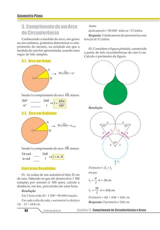 Capítulo 09. Relações Métricas no Triângulo Retângulo74 PV2D-06-MAT-21
GeometriaPlana
Demonstração
∆HBA ~ ∆HAC
12
23
42
12
= ou
1
2
3
1
=
Assim: h2 = m · n
b3) b · c = a · h
Em todo triângulo retângulo, o produto
das medidas dos catetos é igual ao produto
das medidas da hipotenusa pela altura
relativa a ela.
Demonstração
∆HBA ~ ∆ABC
12
23
14
13
= ou
1
2
3
4
=
Assim: b · c = a · h
3. Teorema de Pitágoras
Em todo triângulo retângulo, o quadrado
da medida da hipotenusa é igual à soma
dos quadrados das medidas dos catetos.
Demonstração
∆HBA ~ ∆ABC ⇒ c2 = a · m
∆HAC ~ ∆ABC ⇒ b2 = a · n
Assim: b2 + c2 = a · n + a · m
ou b2 + c2 = a (n + m)
como n + m = a, temos:
b2 + c2 = a · a
Assim: b2 + c2 = a2
4. Recíproca do Teorema de
Pitágoras
Se as medidas dos lados de um triân-
gulo são tais que o quadrado do maior é
igual à soma dos quadrados das outras
duas, então esse triângulo é retângulo.
Demonstração
Considere um triângulo ABC com lados a,
b e c, conforme a figura:
Sobre os lados de um ângulo reto de vérti-
ce O, tomemos os pontos P e Q de modo que
OP = b e OQ = c.
 