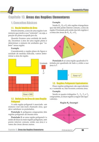 Capítulo 09. Relações Métricas no Triângulo Retângulo 75PV2D-06-MAT-21
GeometriaPlana
Como o triângulo OPQ é um retângulo:
OP2 + OQ2 = PQ2
ou seja
PQ2 = b2 + c2
Mas b2 + c2 = a2, então PQ2 = a2
Assim: PQ = a
12 34
51 64
52 63
512 634
111
=
=
=
1
23
43
⇒ ≅∆ ∆
Exercícios Resolvidos
01. Calcular o valor de x, y e z no triângu-
lo retângulo:
Resolução
Cálculo de z
z = 9,6 + 5,4 = 15
Cálculo de x
Vamos aplicar a relação c2 = am
x2 = 15 · 5,4 1 23=
x2 = 81 x = 9
Cálculo de y
Vamos aplicar a relação h2 = mn.
y2 = 5,4 · 9,6
y2 = 51,84
1 23456=
Resposta: y = 7,2
02. Calcular o valor de x, y e z no triângulo
retângulo:
Resolução
Cálculo de x
Vamos aplicar a relação ⇒ b2 = a · n
1 12 3 4 5 12 43
43 65 3
65
4
3 25
1
1 2 = ⋅ ⇒ ⋅ = ⇒
⇒ = ⇒ = ⇒ =
Resposta: x = 14
Cálculo de y
Vamos aplicar o teorema de Pitágoras:
1 2
2
2
2
2
2
2
1 1 1
1 1 1
1
1
1
2
3 34
45 3 34
467 85
467 85
443
443 3 9
5 9
= +
= +
= +
=
=
= = ⋅
=
1 2
1 2


123453678
Cálculo de z
Vamos aplicar a relação ⇒ b · c = a · h
1 2 23 4 5⋅ = ⋅
1 2 3 34 4151 2 1 2⋅ =
1 234 235=
1 2 3 4561
⋅ =
1 2 3 456⋅ =
1
2 3 4
56
=
⋅
Resposta: 1 2 3=
 