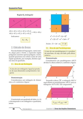 Capítulo 09. Relações Métricas no Triângulo Retângulo76 PV2D-06-MAT-21
GeometriaPlana
03. (Cesgranrio-RJ) Num triângulo retân-
gulo, a altura relativa à hipotenusa mede 12
e o menor dos segmentos que ela determina
sobre a hipotenusa, 9. O menor lado do triân-
gulo mede:
a) 12,5 d) 16
b) 13 e) 16,5
c) 15
Resolução
Usando-se as relações métricas no triângulo re-
tângulo ABC, vem:
h2 = m · n ⇒ 122 = 9 · n ⇒ n = 16
a = m + n ⇒ a = 9 + 16 ⇒ a = 25
b2 = a · m ⇒ b2 = 25 · 9 ⇒ b2 = 225 ⇒ b = 15
Resposta: C
04. (Fuvest-SP 2000) Um trapézio retân-
gulo tem bases 5 e 2 e altura 4. O perímetro
desse trapézio é:
a) 13 d) 16
b) 14 e) 17
c) 15
Resolução
Seja ABCD o trapézio dado.
No ∆BCE, temos:
BE = altura do trapézio = 4
EC = DC – AB = 5 – 2 = 3
BC2 = BE2 + EC2
BC2 = 42 + 32 = 25
∴ BC = 5
Perímetro = 2 + 4 + 5 + 5 = 16
Resposta: C
05. (Mackenzie-SP)Nafigura,AC=2AB=4DB.
A razão entre as medidas de 12 e 12 é:
a)
1
2
d)
1
2
b)
1
1
e)
1
2
c)
1
2
Resolução
Temos 12 13 43
12 43
13 43
= = ⇔
=
=
1 2
2
1
Pelo teorema de Pitágoras, no triângulo ADB,
AD2 + DB2 = AB2 ⇔AD2 + DB2 = (2DB)2 ⇔ AD
= DB 1
Resposta: Portanto, a razão entre as me-
didasAD eACédadapor
12
13
24
24
= =
1
2
1
2
 