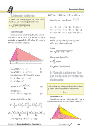 Capítulo 10. Senos e Co-Senos: Teoremas 81PV2D-06-MAT-21
GeometriaPlana
Capítulo10. SenoseCo-Senos:Teoremas
1. Teorema dos Senos
Os lados de um triângulo são diretamen-
te proporcionais aos senos dos ângulos opos-
tos numa razão igual ao diâmetro da circun-
ferência circunscrita ao triângulo.
1
2
3
4
5
6
7
123 123 123
= = =
1 1
4
1.1. Demonstração para o Caso de um
TriânguloAcutângulo
Consideremos um triângulo acutângulo
ABC, de lados a, b e c, inscrito numa circunfe-
rência de centro O, e tracemos o diâmetro 12,
construindo o triângulo BCD.
Notamos que:
1º) Os ângulos BAC e BDC, por serem inscritos
comomesmoarco,sãocongruentes 1 2= 1
1 2.
2º) O triângulo BCD é retângulo em C, pois
12 é diâmetro.
Assim, no ∆BCD, temos:
123 11
23
21
=
como 11 = Â , BC = a e BD = 2R, temos:
sen Â =
1
2
1
345 6
2
1
1⇒ =
Analogamente, concluímos que:
1
2345
6
1
= 1 e
c
sen C
R
1
= 1
Assim:
1
2
3
4
5
6
7
123 123 123
= = =
1 1
4
1.2. Demonstração para o Caso de um
TriânguloObtusângulo
Consideremos um triângulo obtusângulo
ABC, de lados a, b e c, inscrito numa circunfe-
rência de centro O, e tracemos o diâmetro
12, construindo o triângulo BCD.
 