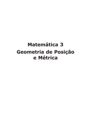 Matemática 3
Geometria de Posição
e Métrica
 